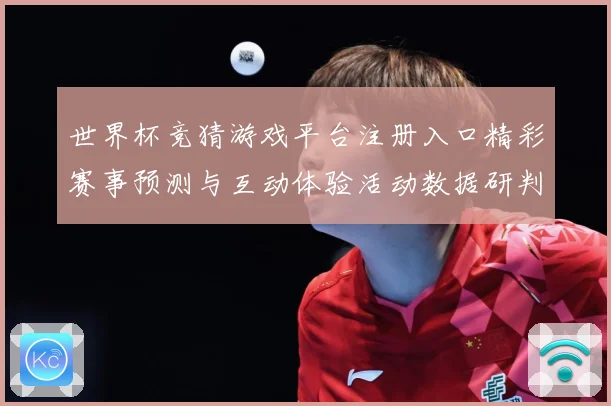 世界杯竞猜游戏平台注册入口精彩赛事预测与互动体验活动数据研判