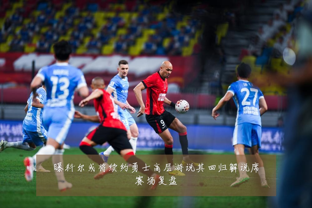 曝科尔或将续约勇士高层游说其回归解说席赛场复盘