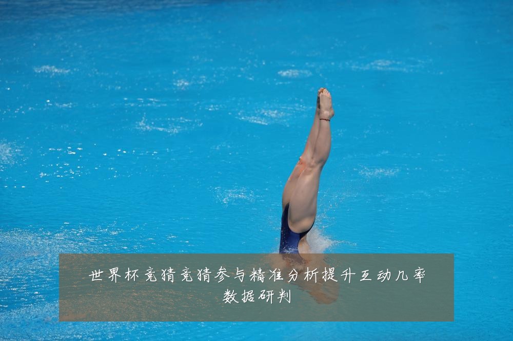 世界杯竞猜竞猜参与精准分析提升互动几率数据研判