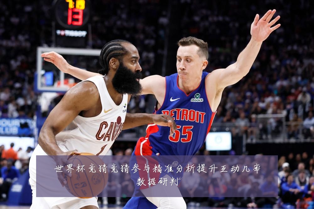 世界杯竞猜竞猜参与精准分析提升互动几率数据研判