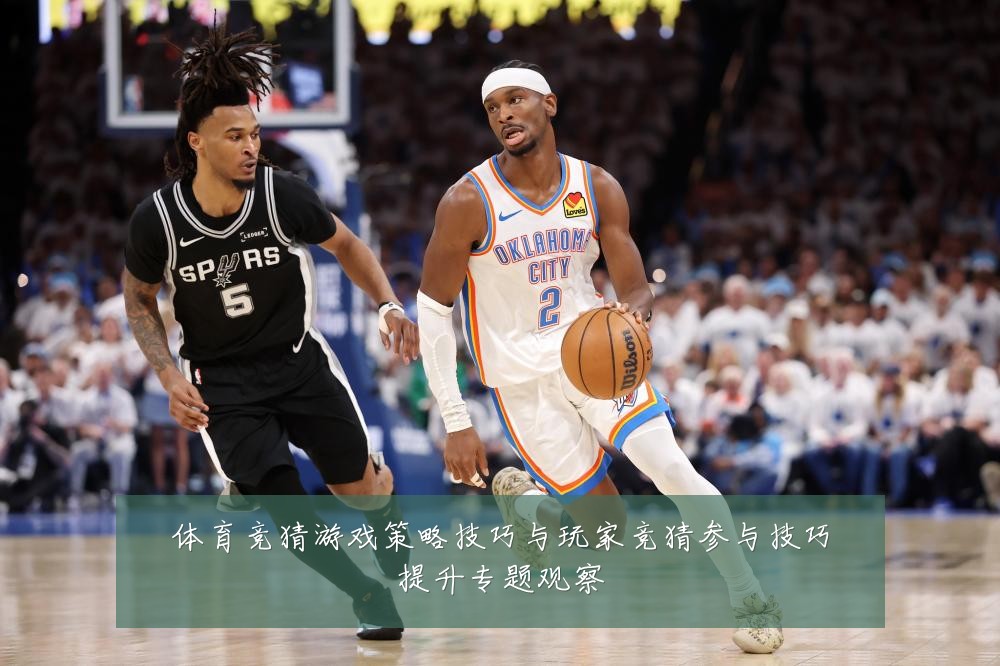 体育竞猜游戏策略技巧与玩家竞猜参与技巧提升专题观察